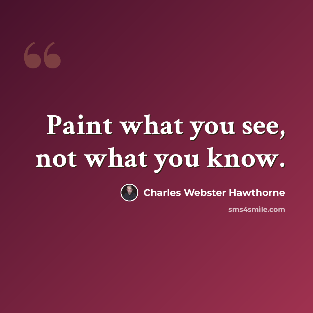 “Paint what you see, not what you know.” quote by Charles Webster Hawthorne