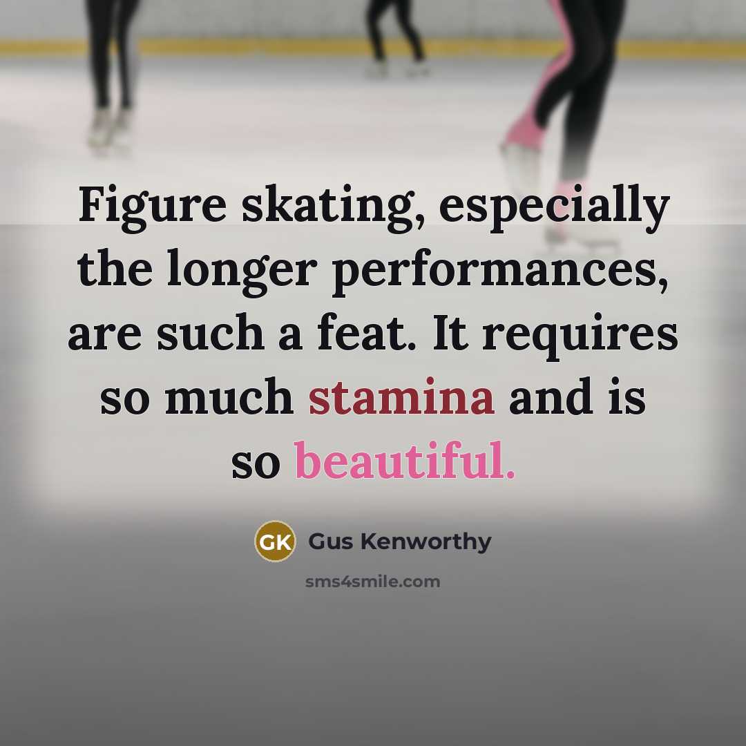 “Figure skating, especially the longer performances, are such a feat. It requires so much stamina and is so beautiful.” quote by Gus Kenworthy