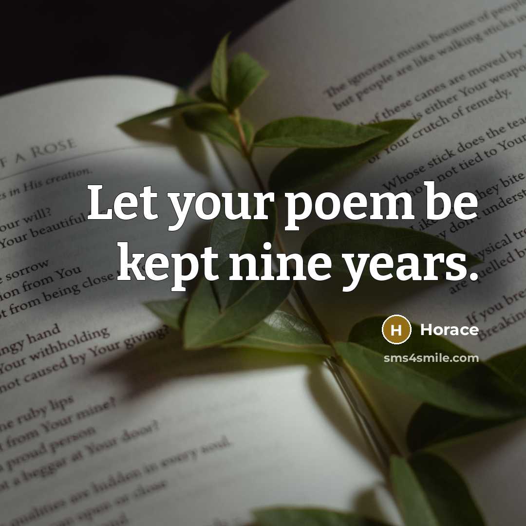 “Let your poem be kept nine years.” quote by Horace