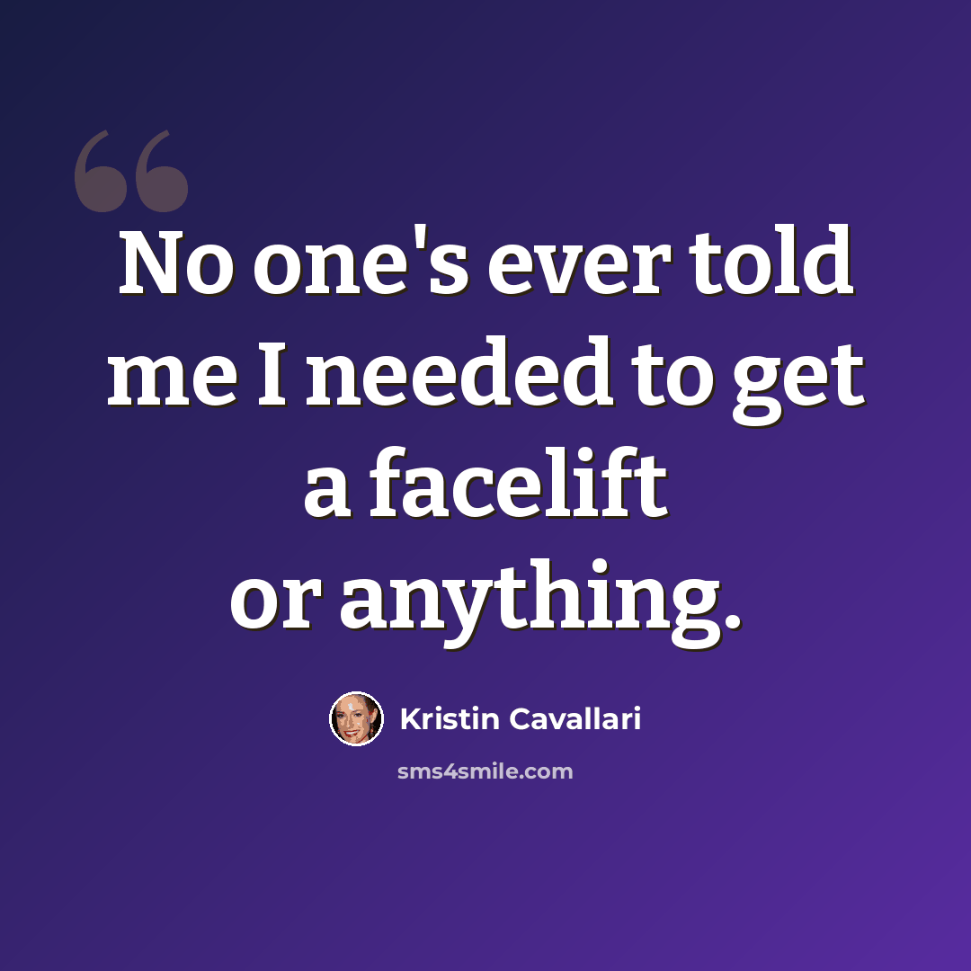 “No one's ever told me I needed to get a facelift or anything.” quote by Kristin Cavallari