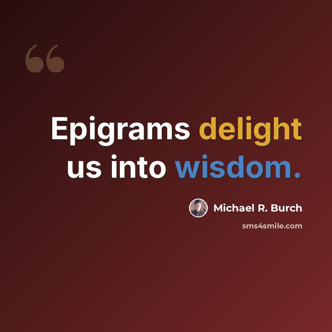 “Epigrams delight us into wisdom.” quote by Michael R. Burch