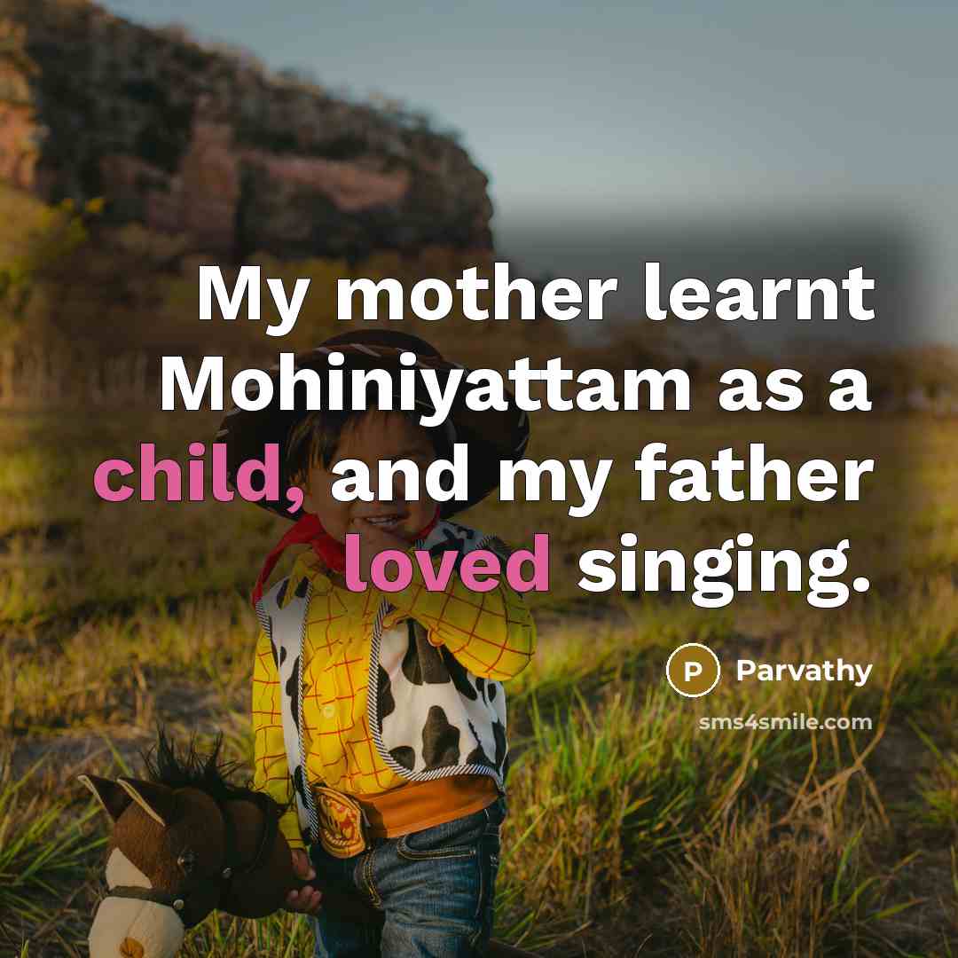 “My mother learnt Mohiniyattam as a child, and my father loved singing.” quote by Parvathy