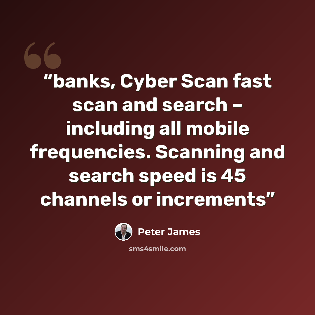 “banks, Cyber Scan fast scan and search – including all mobile frequencies. Scanning and search speed is 45 channels or increments” quote by Peter James