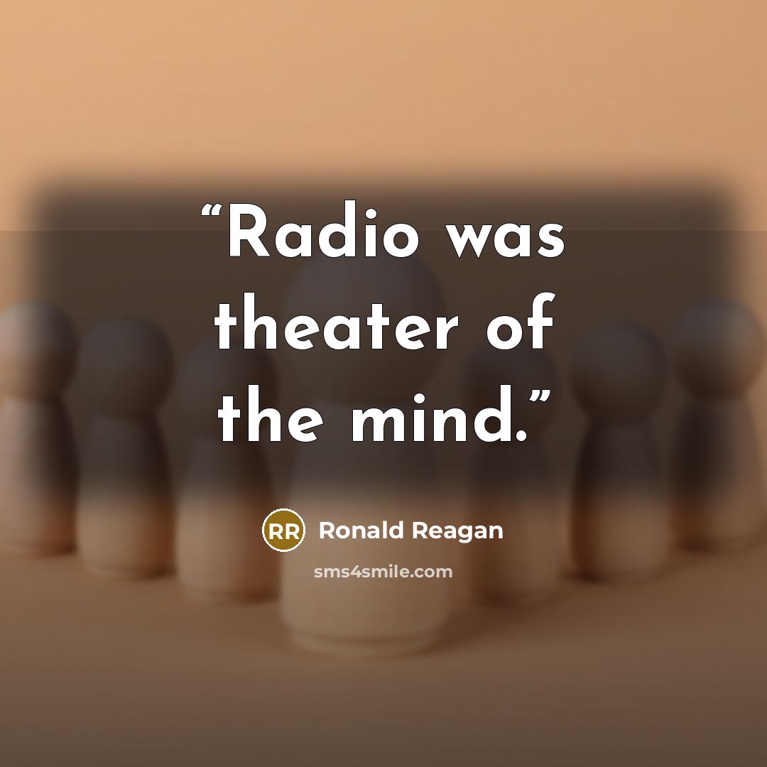 “Radio was theater of the mind.” quote by Ronald Reagan