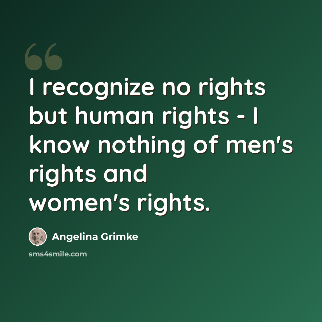 “I recognize no rights but human rights - I know nothing of men's rights and women's rights.” quote by Angelina Grimke