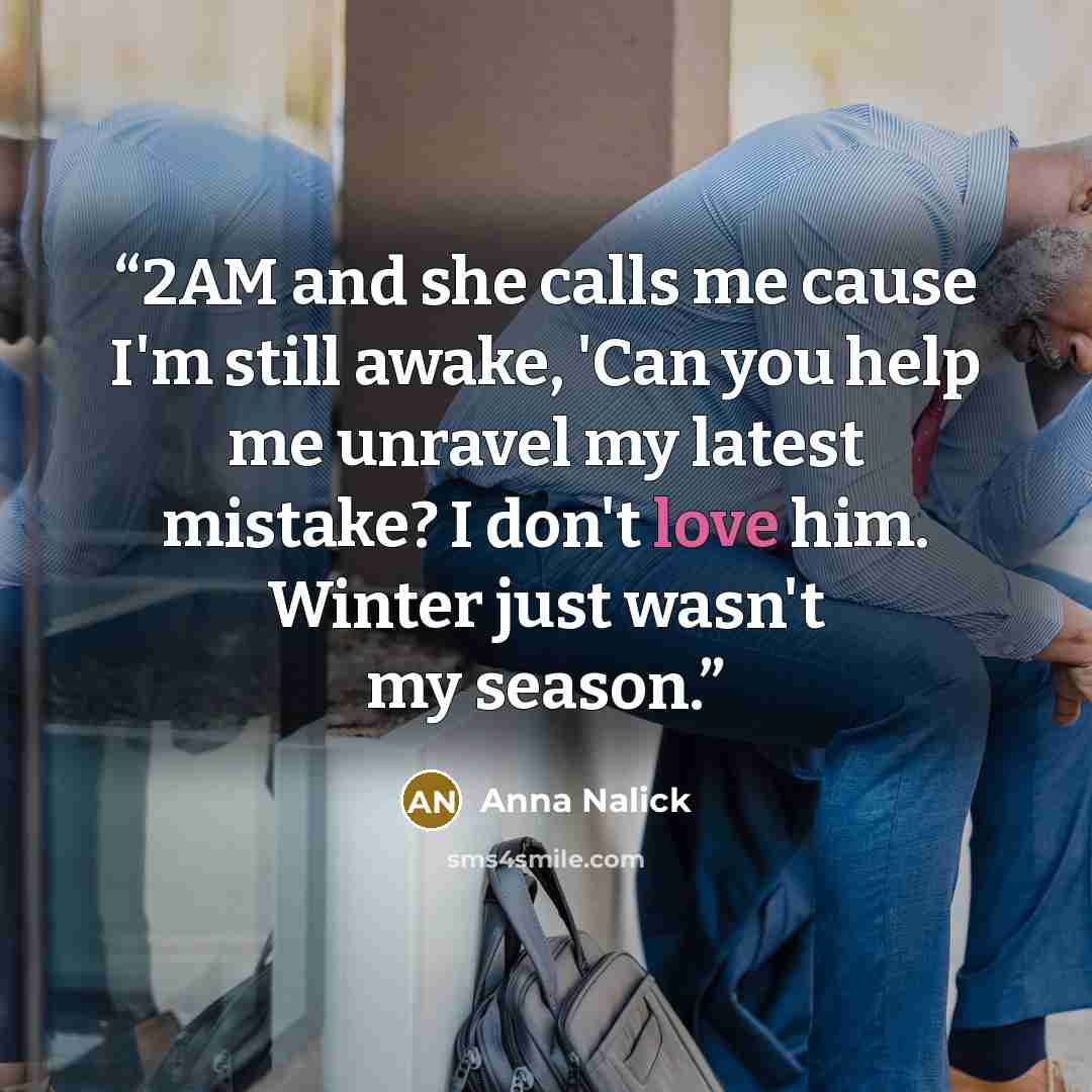 “2AM and she calls me cause I'm still awake, 'Can you help me unravel my latest mistake? I don't love him. Winter just wasn't my season.” quote by Anna Nalick