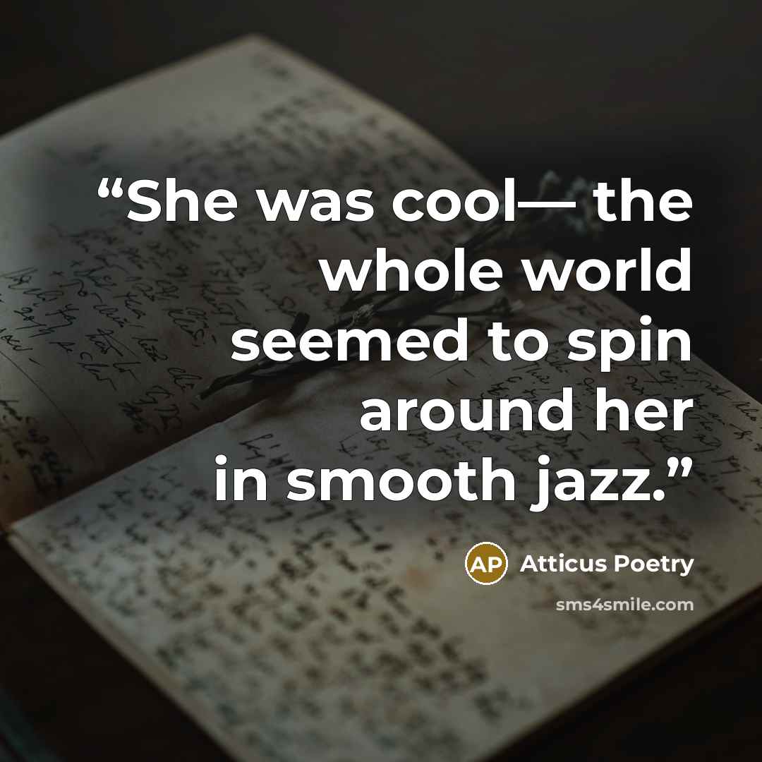 “She was cool— the whole world seemed to spin around her in smooth jazz.” quote by Atticus Poetry