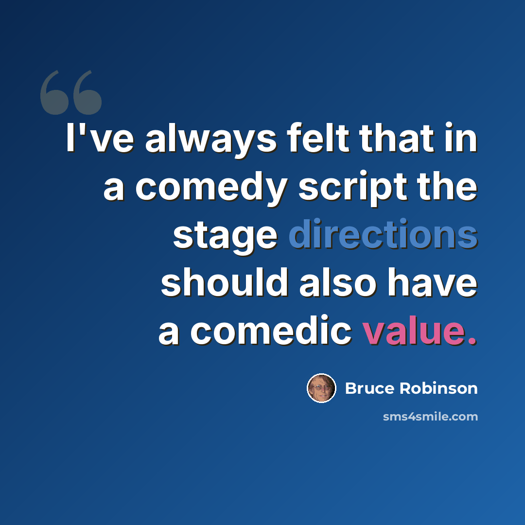 “I've always felt that in a comedy script the stage directions should also have a comedic value.” quote by Bruce Robinson