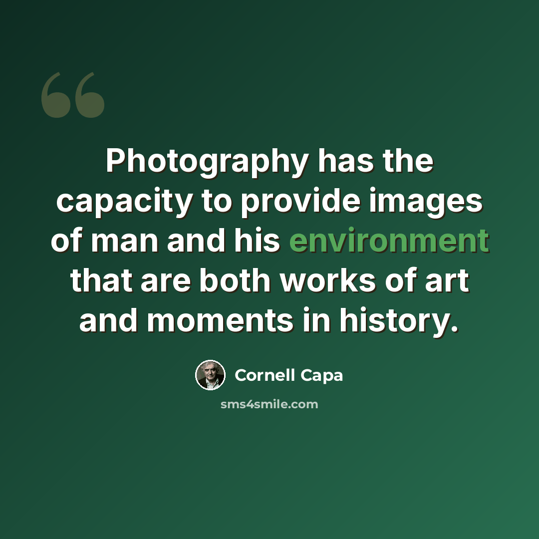“Photography has the capacity to provide images of man and his environment that are both works of art and moments in history.” quote by Cornell Capa