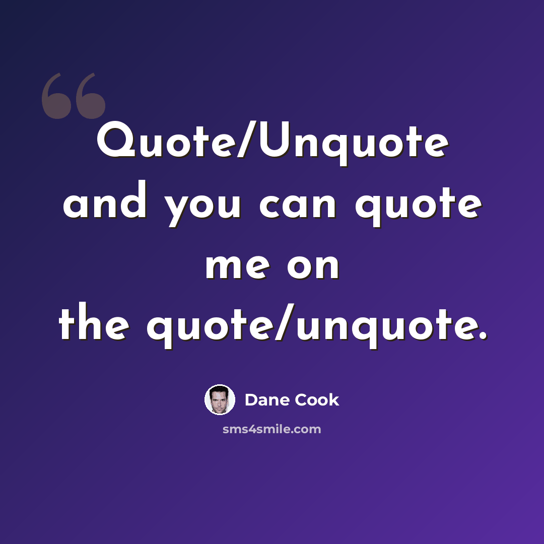 “Quote/Unquote and you can quote me on the quote/unquote.” quote by Dane Cook