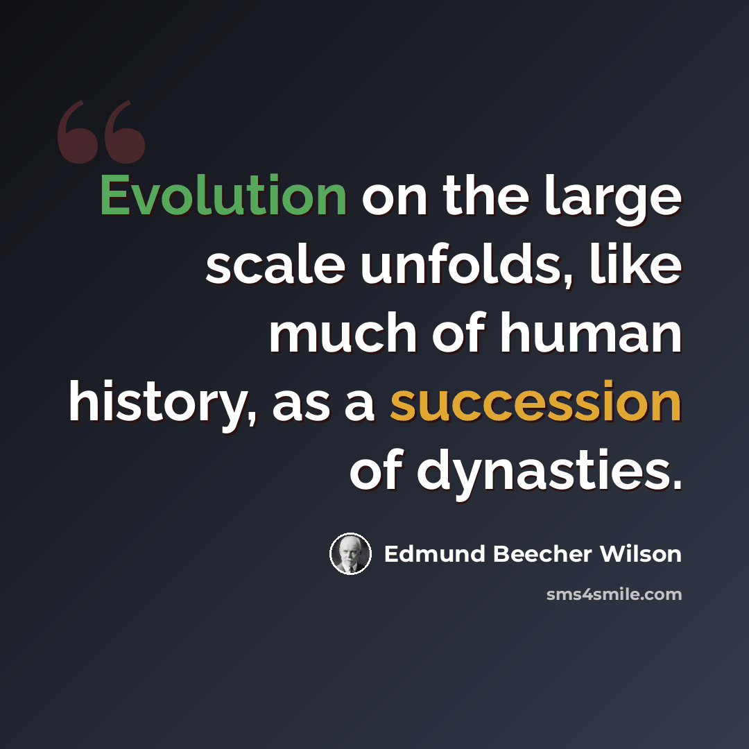 “Evolution on the large scale unfolds, like much of human history, as a succession of dynasties.” quote by Edmund Beecher Wilson