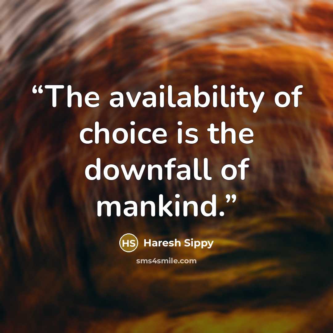 “The availability of choice is the downfall of mankind.” quote by Haresh Sippy