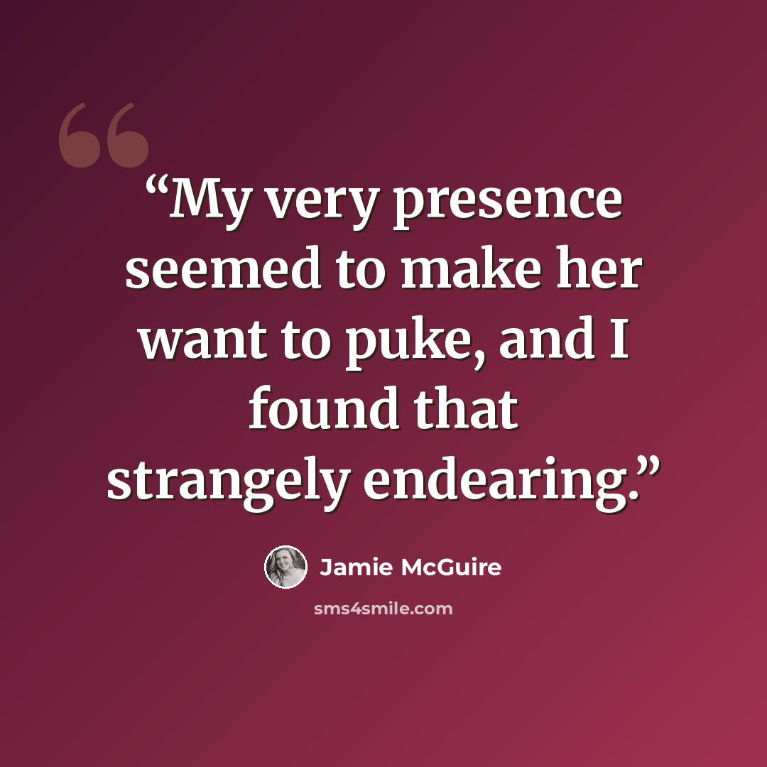 “My very presence seemed to make her want to puke, and I found that strangely endearing.” quote by Jamie McGuire
