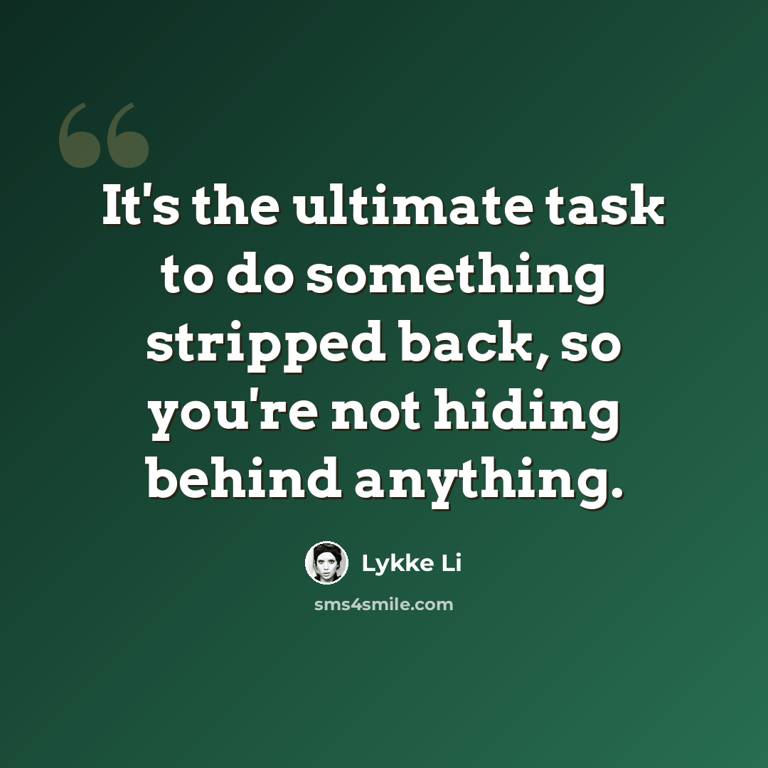 “It's the ultimate task to do something stripped back, so you're not hiding behind anything.” quote by Lykke Li