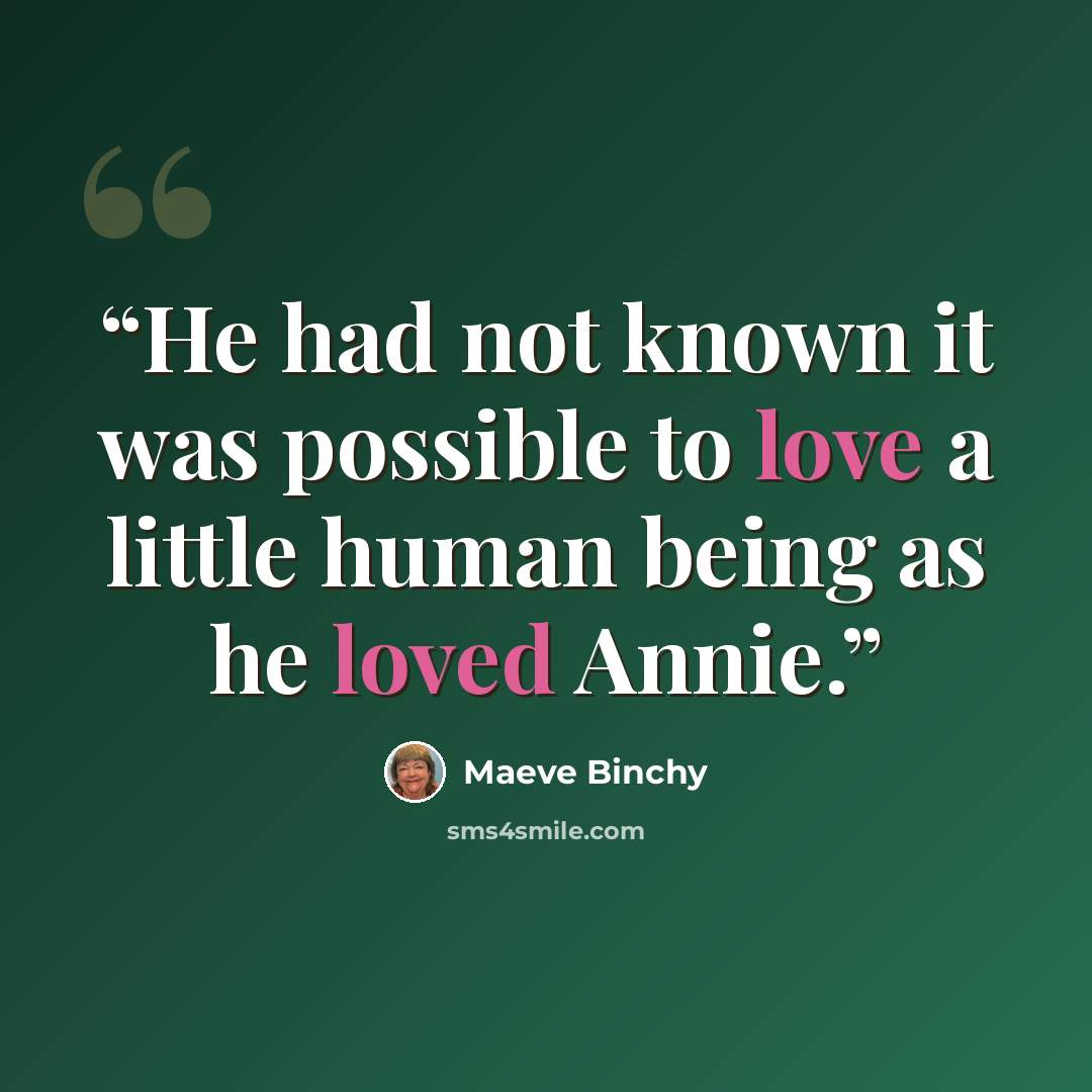 “He had not known it was possible to love a little human being as he loved Annie.” quote by Maeve Binchy