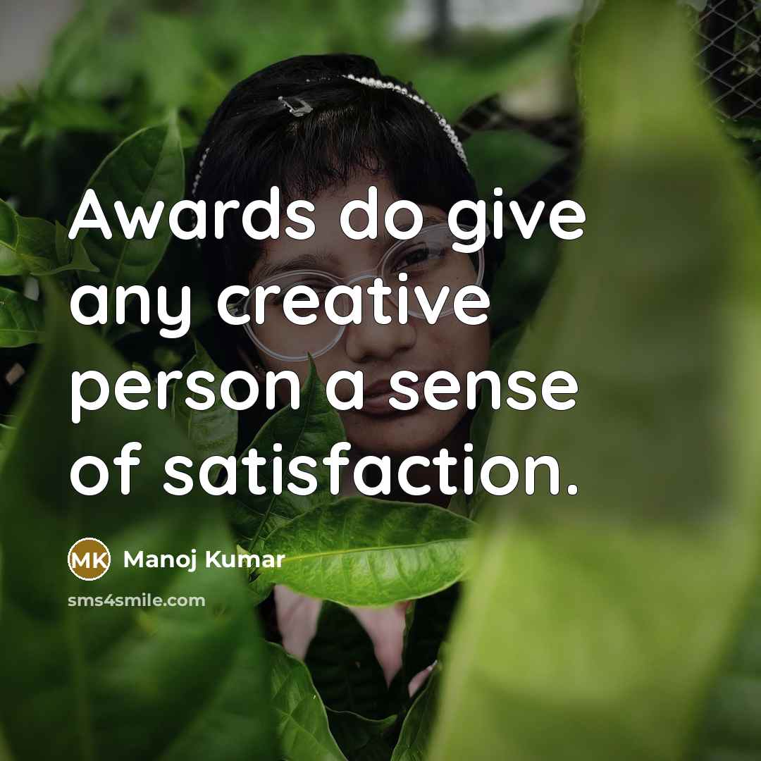 “Awards do give any creative person a sense of satisfaction.” quote by Manoj Kumar