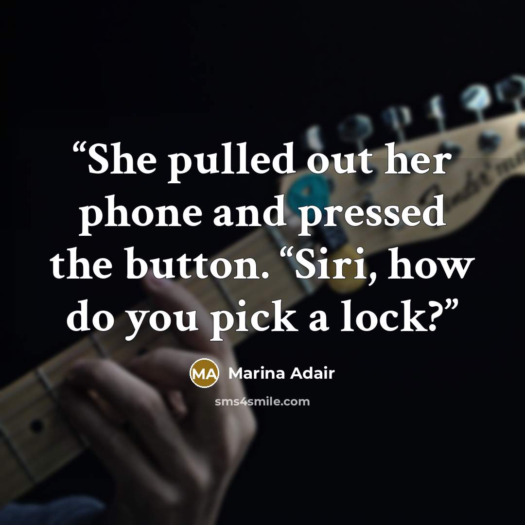 “She pulled out her phone and pressed the button. “Siri, how do you pick a lock?” quote by Marina Adair
