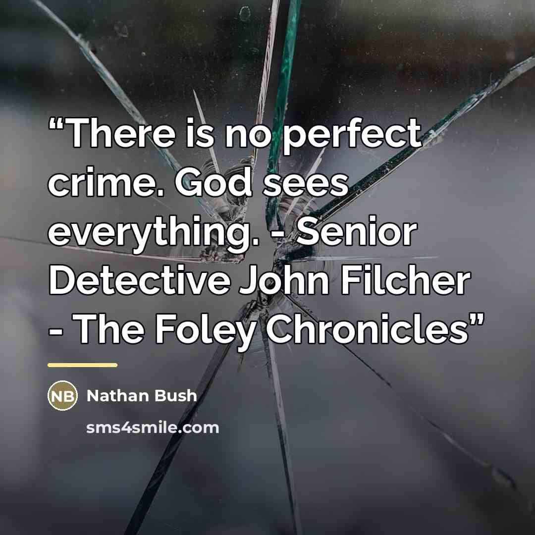 “There is no perfect crime. God sees everything. - Senior Detective John Filcher - The Foley Chronicles” quote by Nathan Bush