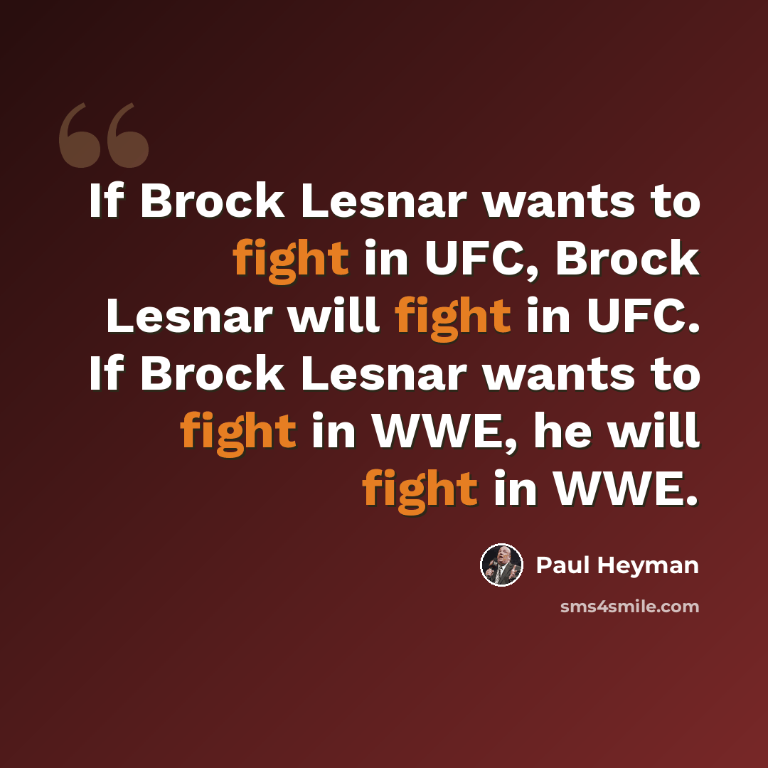 “If Brock Lesnar wants to fight in UFC, Brock Lesnar will fight in UFC. If Brock Lesnar wants to fight in WWE, he will fight in WWE.” quote by Paul Heyman