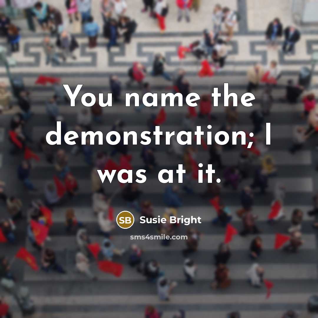 “You name the demonstration; I was at it.” quote by Susie Bright