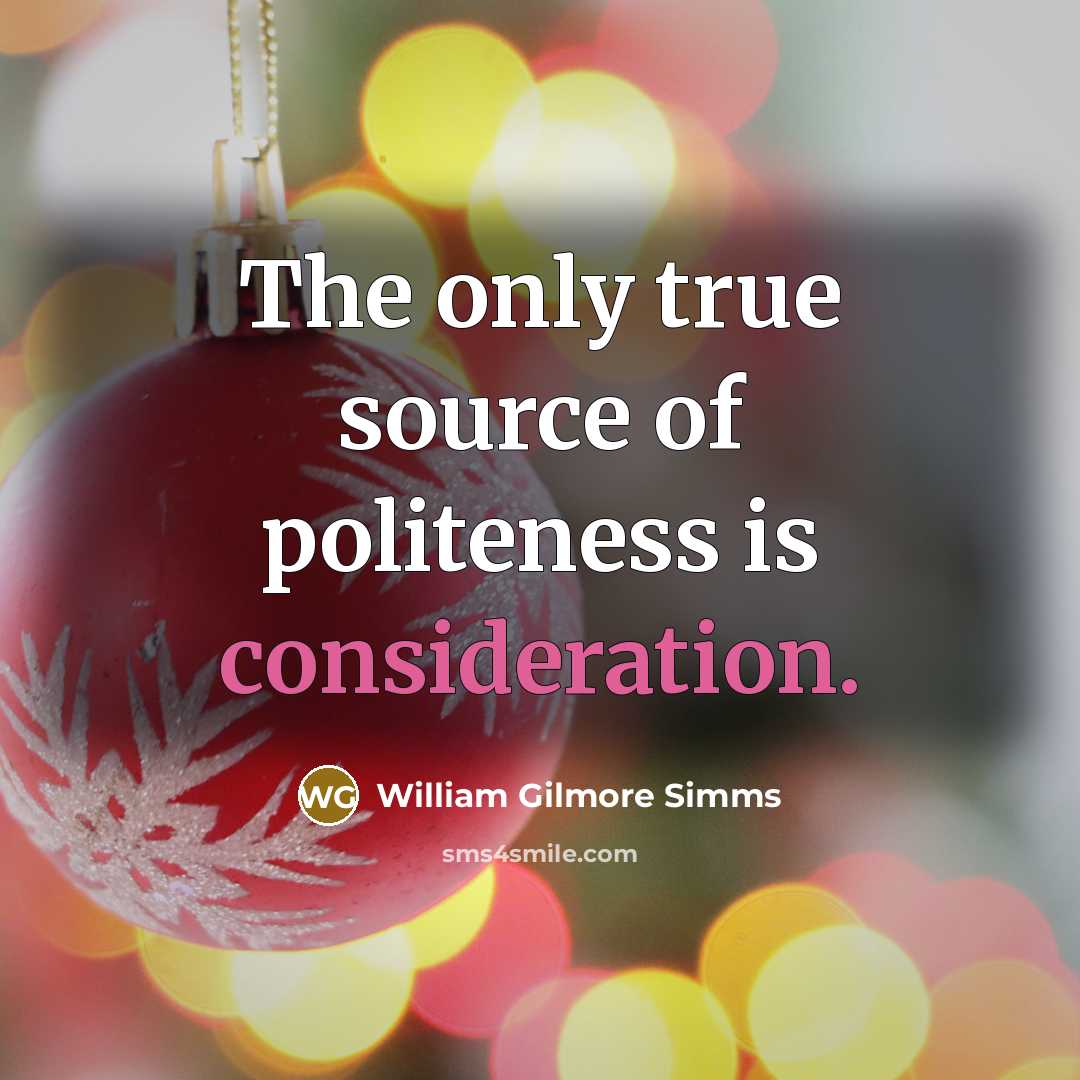 “The only true source of politeness is consideration.” quote by William Gilmore Simms