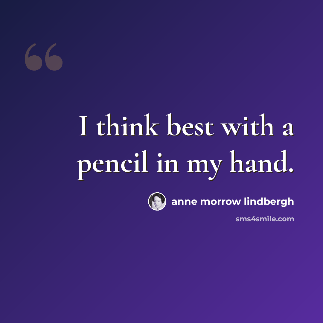 “I think best with a pencil in my hand.” quote by Anne Morrow Lindbergh