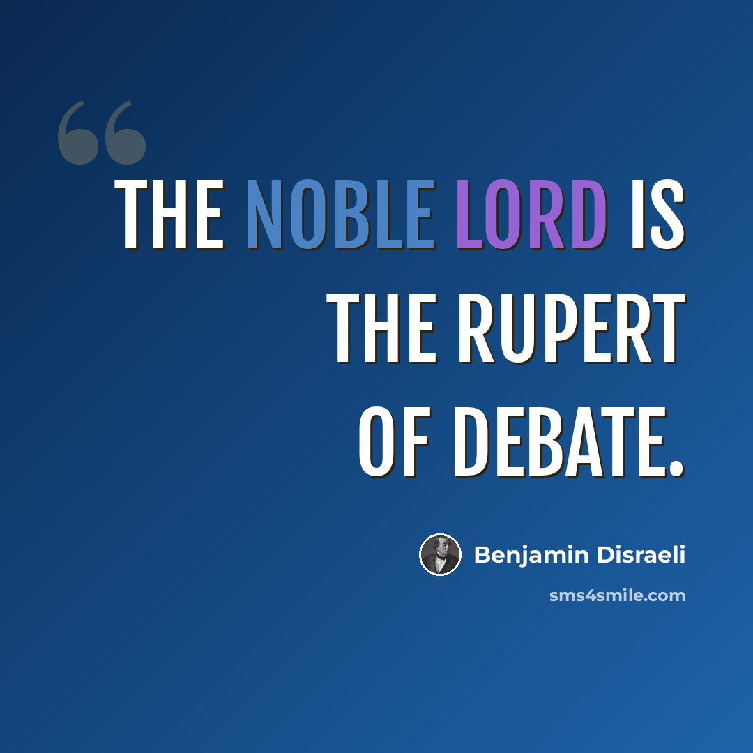 “The noble lord is the Rupert of debate.” quote by Benjamin Disraeli
