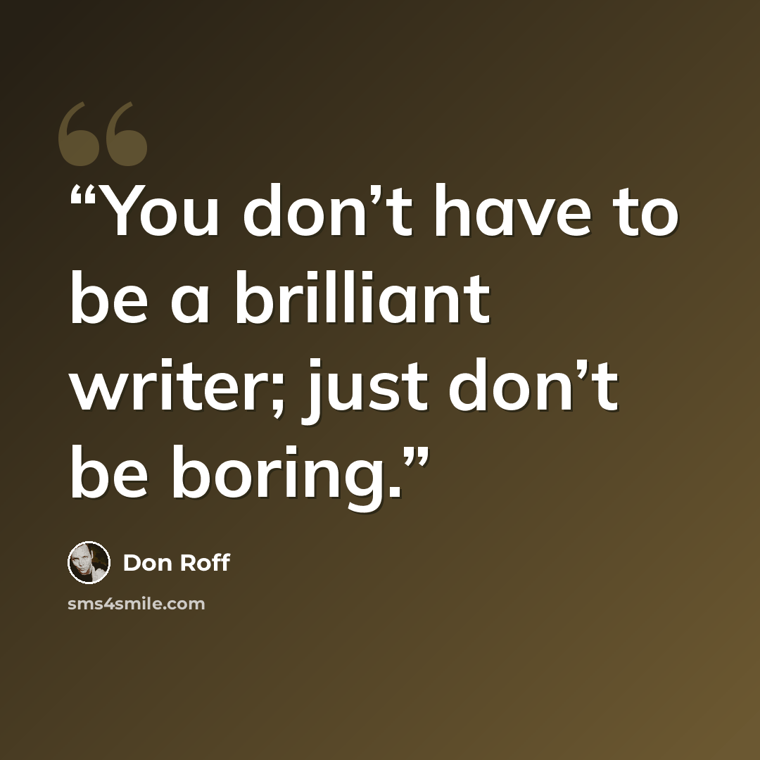 “You don’t have to be a brilliant writer; just don’t be boring.” quote by Don Roff
