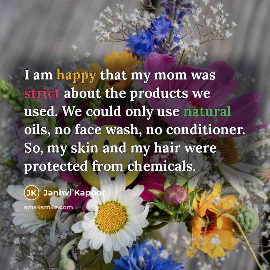 “I am happy that my mom was strict about the products we used. We could only use natural oils, no face wash, no conditioner. So, my skin and my hair were protected from chemicals.” quote by Janhvi Kapoor