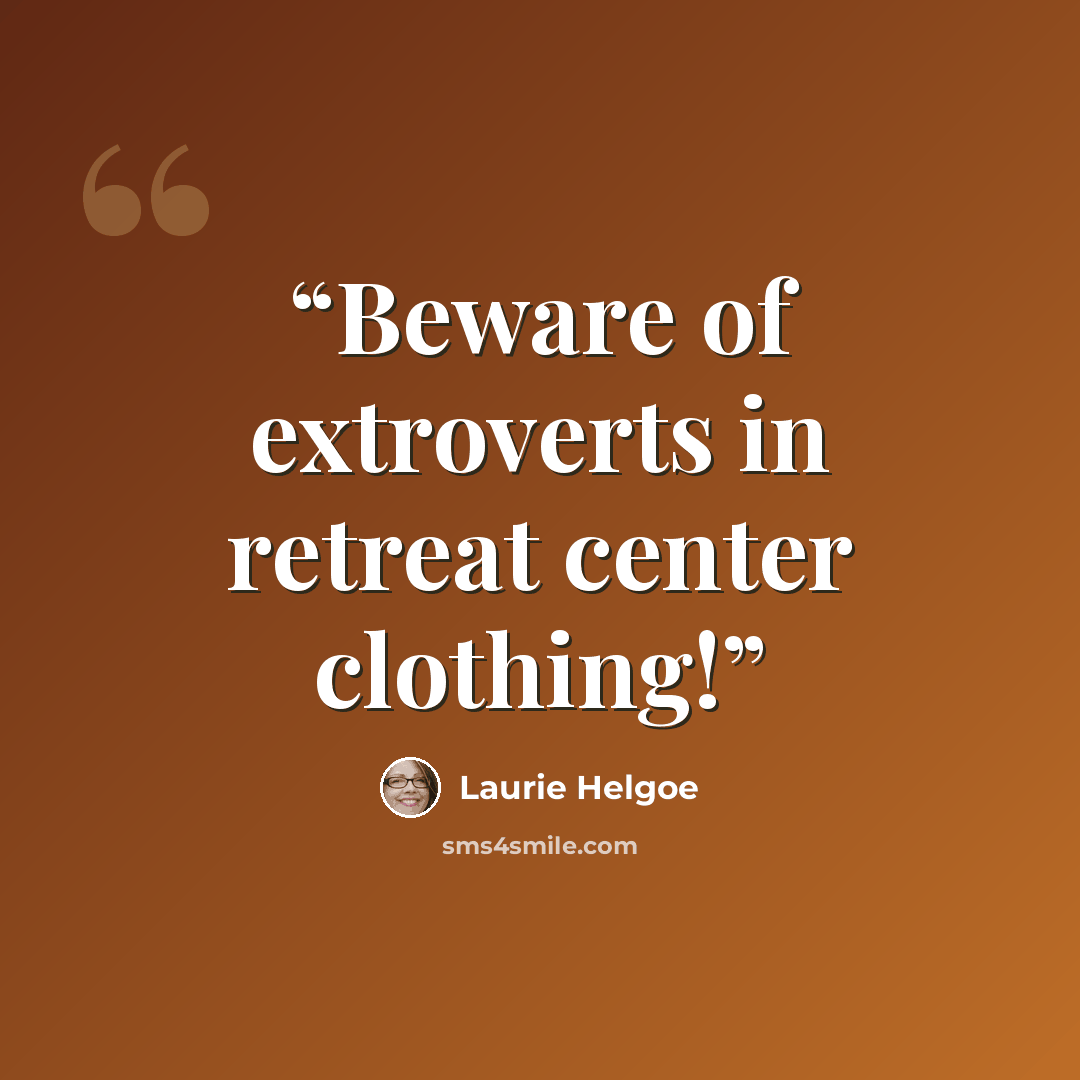 “Beware of extroverts in retreat center clothing!” quote by Laurie Helgoe