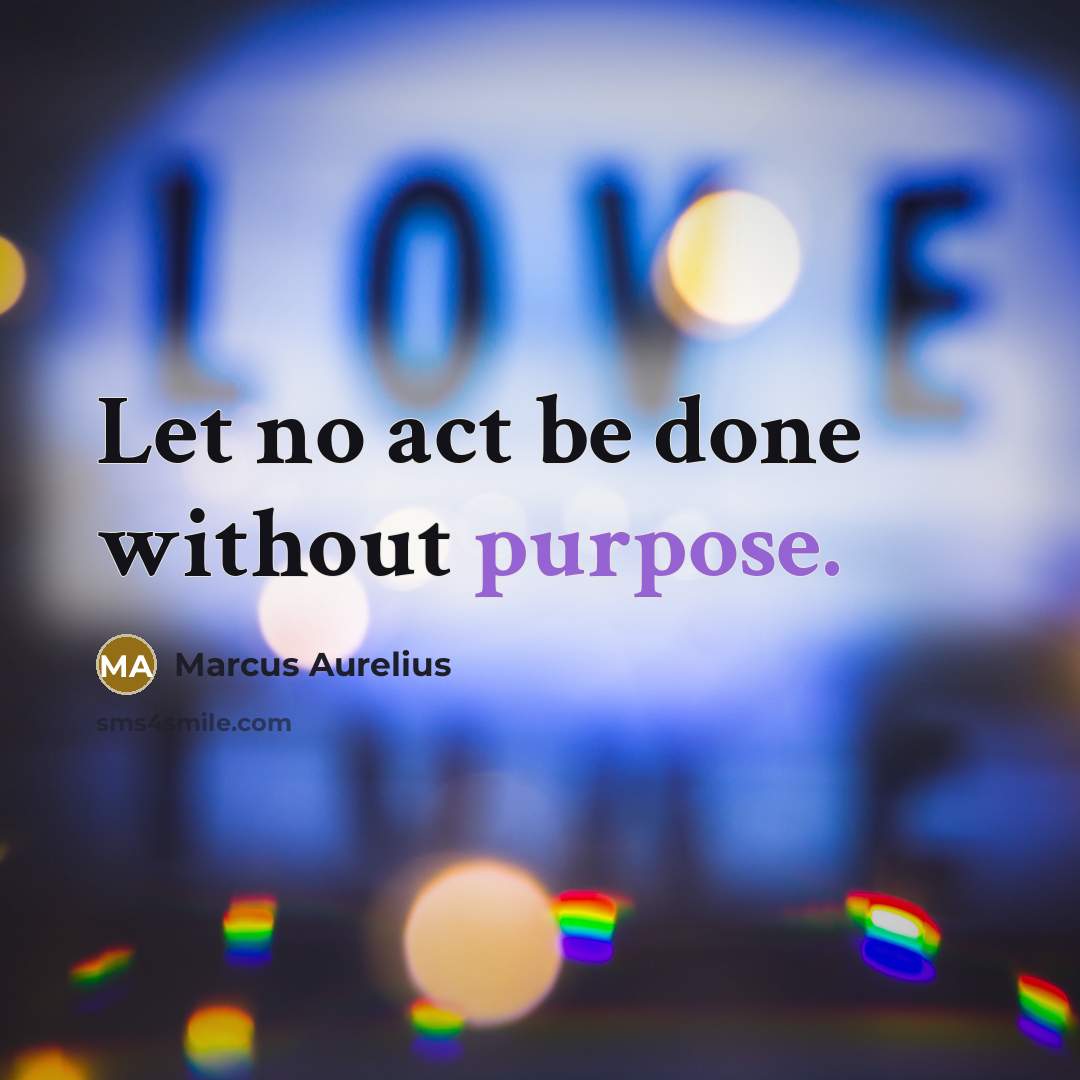 “Let no act be done without purpose.” quote by Marcus Aurelius