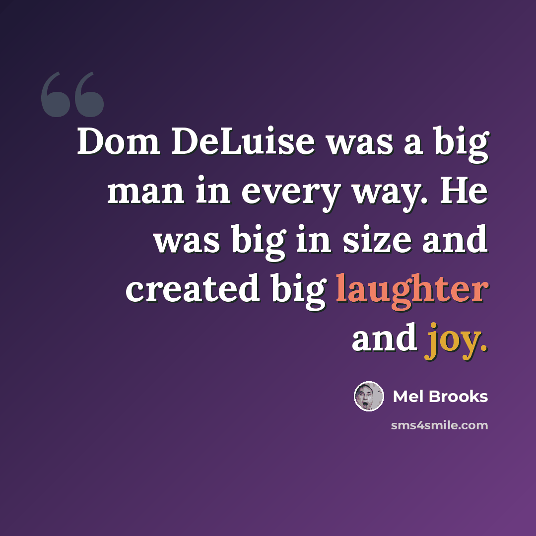 “Dom DeLuise was a big man in every way. He was big in size and created big laughter and joy.” quote by Mel Brooks