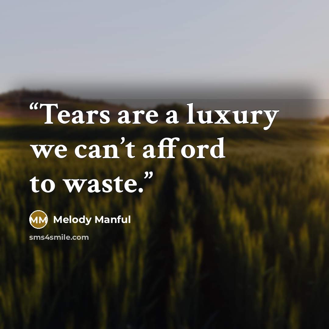 “Tears are a luxury we can’t afford to waste.” quote by Melody Manful