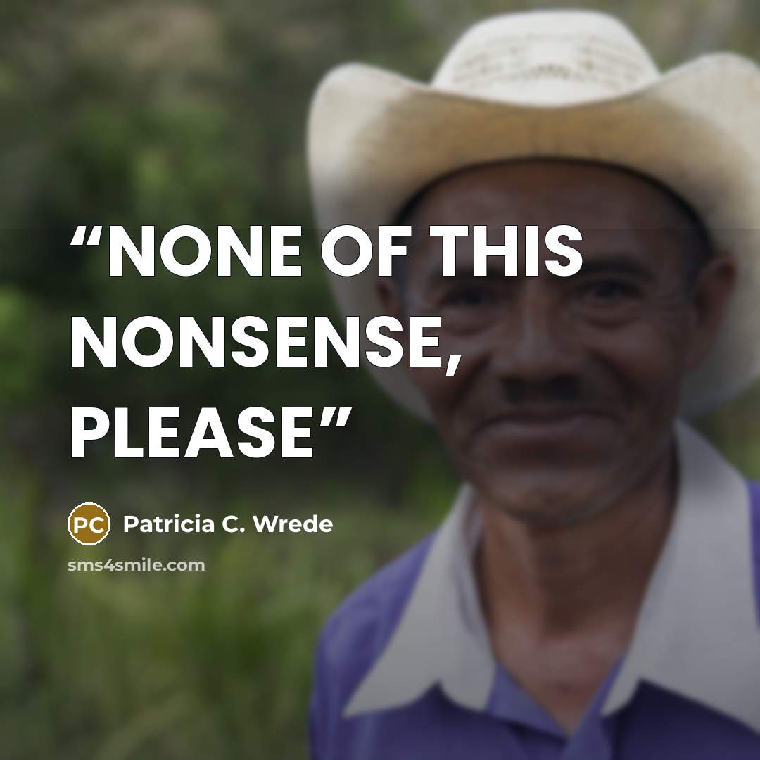 “NONE OF THIS NONSENSE, PLEASE” quote by Patricia C. Wrede