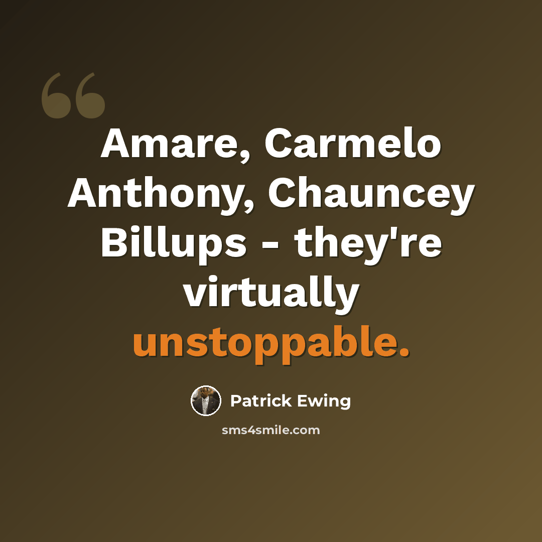 “Amare, Carmelo Anthony, Chauncey Billups - they're virtually unstoppable.” quote by Patrick Ewing