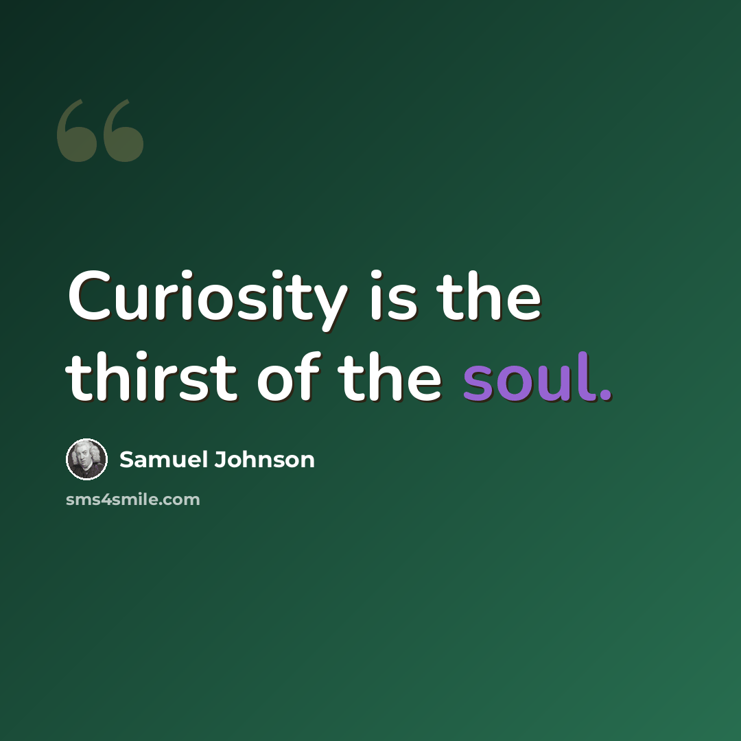 “Curiosity is the thirst of the soul.” quote by Samuel Johnson