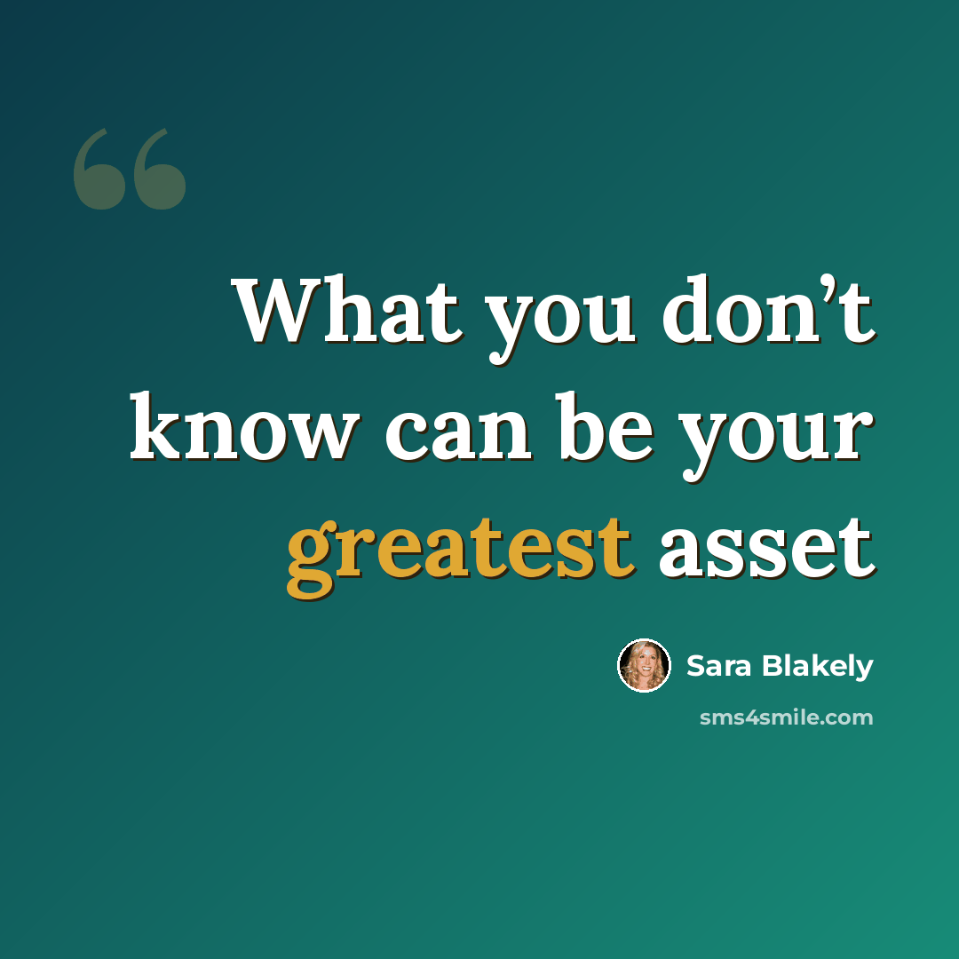 “What you don’t know can be your greatest asset” quote by Sara Blakely