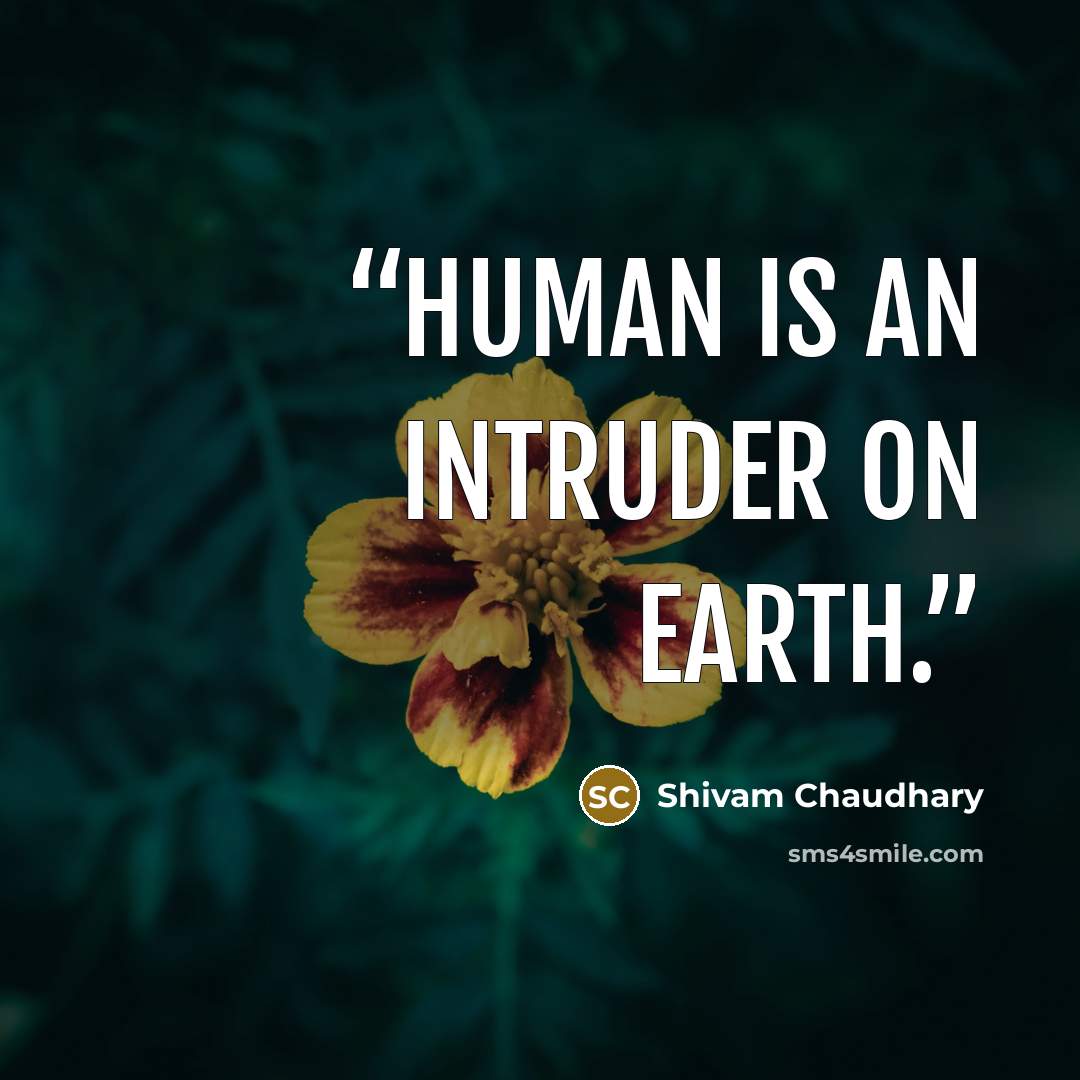 “Human is an intruder on Earth.” quote by Shivam Chaudhary