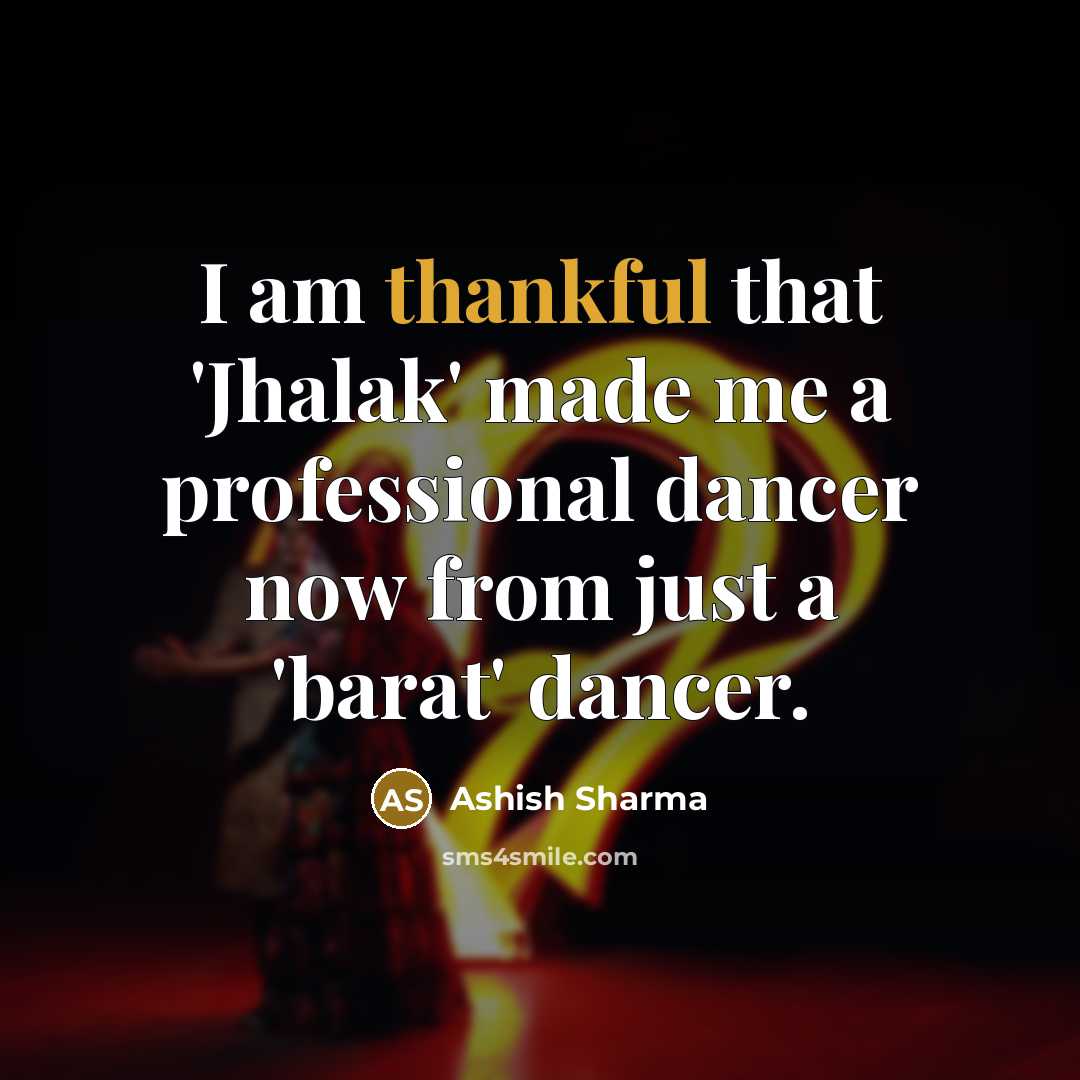 “I am thankful that 'Jhalak' made me a professional dancer now from just a 'barat' dancer.” quote by Ashish Sharma