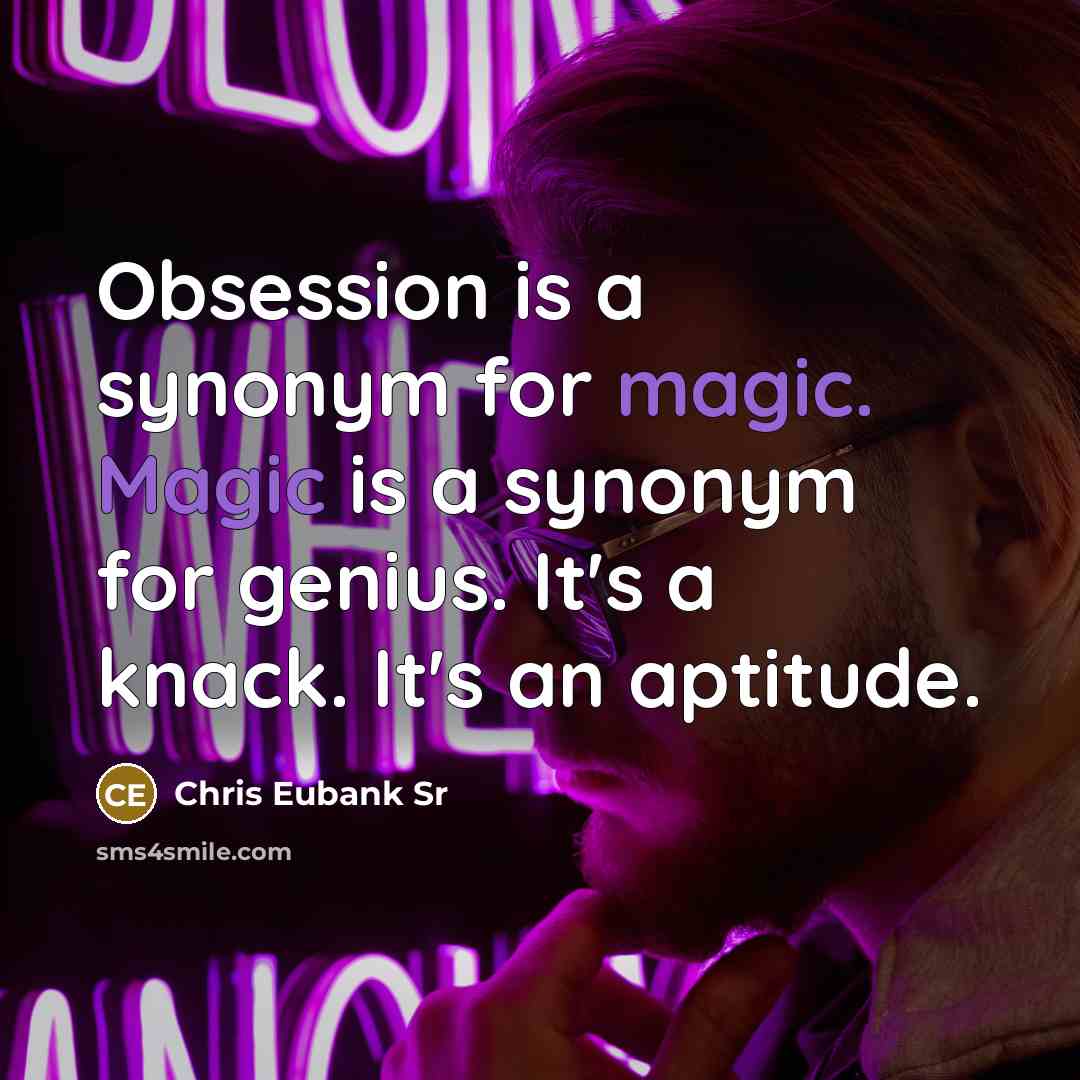 “Obsession is a synonym for magic. Magic is a synonym for genius. It's a knack. It's an aptitude.” quote by Chris Eubank Sr