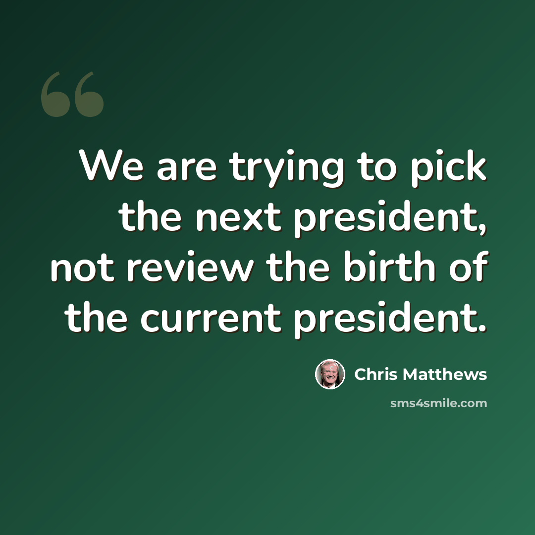 “We are trying to pick the next president, not review the birth of the current president.” quote by Chris Matthews