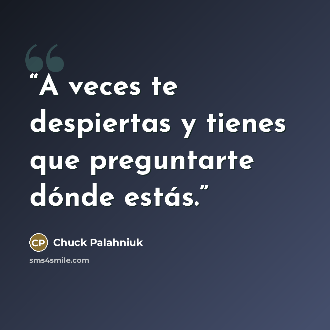 “A veces te despiertas y tienes que preguntarte dónde estás.” quote by Chuck Palahniuk