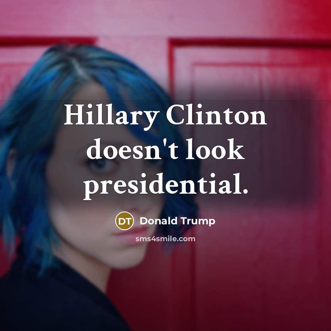 “Hillary Clinton doesn't look presidential.” quote by Donald Trump