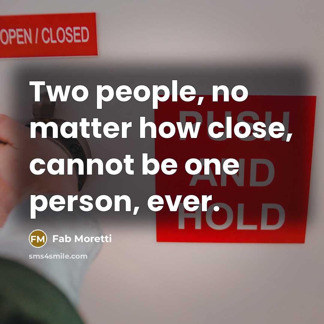 “Two people, no matter how close, cannot be one person, ever.” quote by Fab Moretti