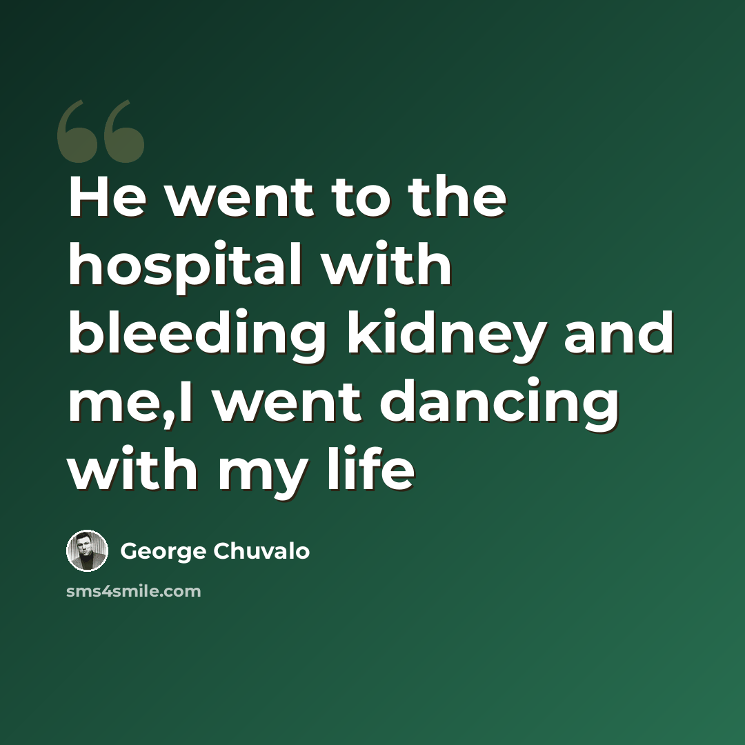 “He went to the hospital with bleeding kidney and me,I went dancing with my life” quote by George Chuvalo