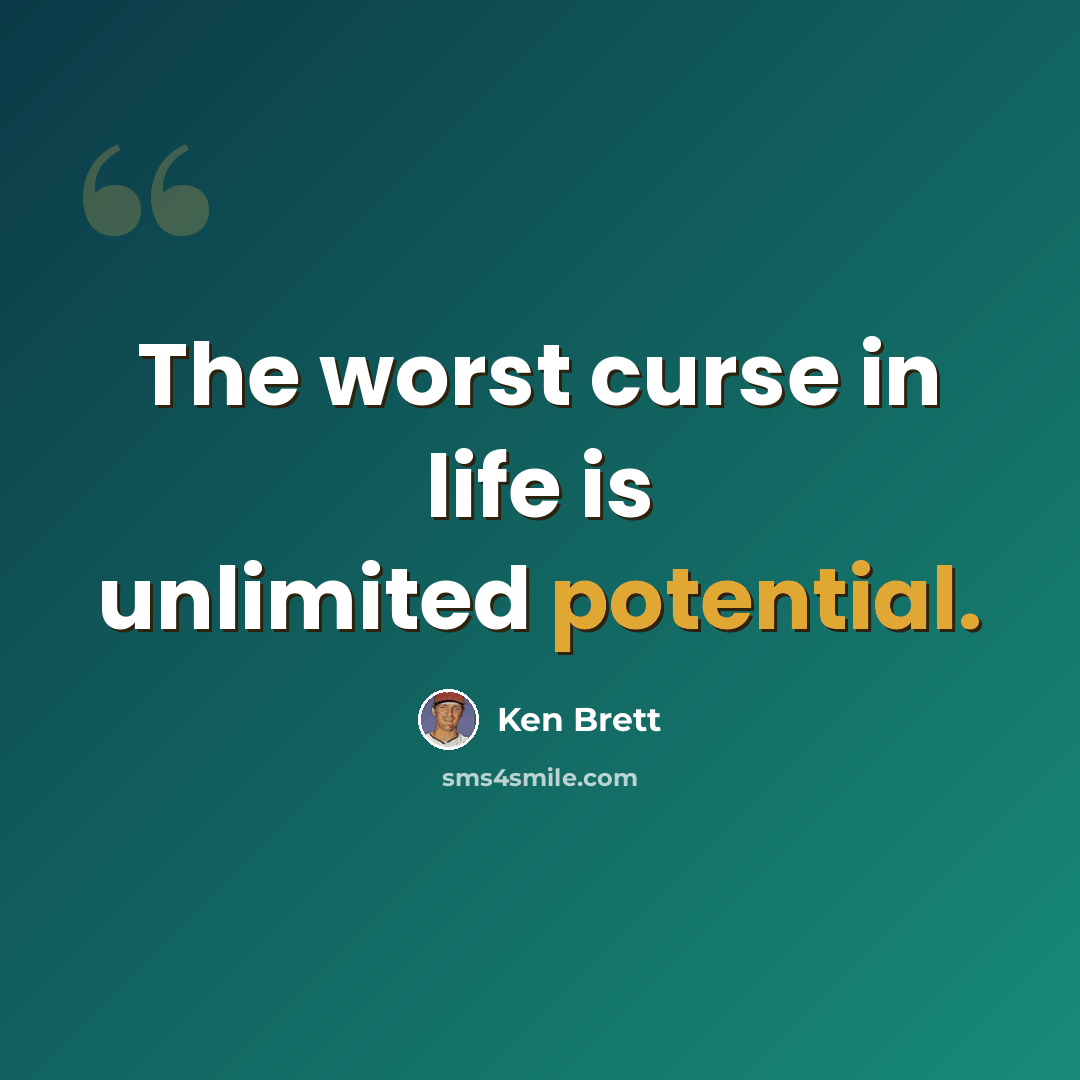 “The worst curse in life is unlimited potential.” quote by Ken Brett