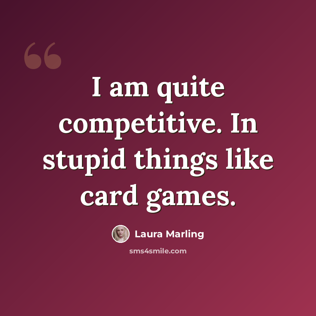 “I am quite competitive. In stupid things like card games.” quote by Laura Marling