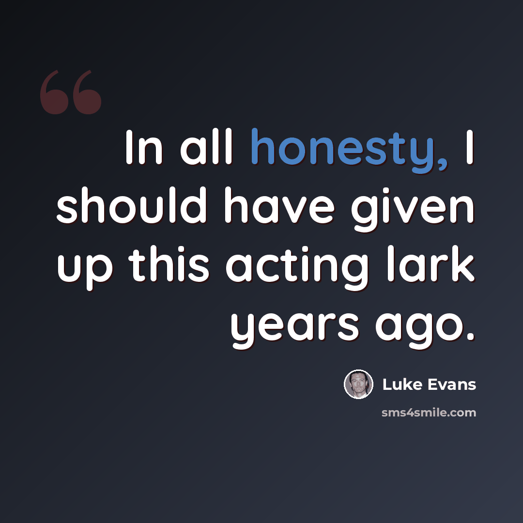 “In all honesty, I should have given up this acting lark years ago.” quote by Luke Evans