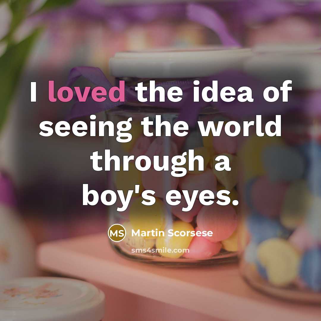 “I loved the idea of seeing the world through a boy's eyes.” quote by Martin Scorsese