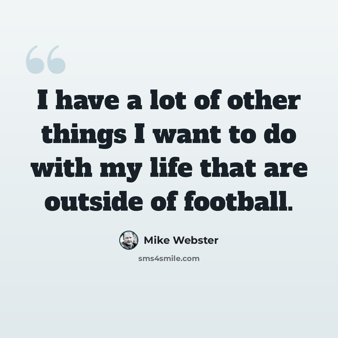 “I have a lot of other things I want to do with my life that are outside of football.” quote by Mike Webster